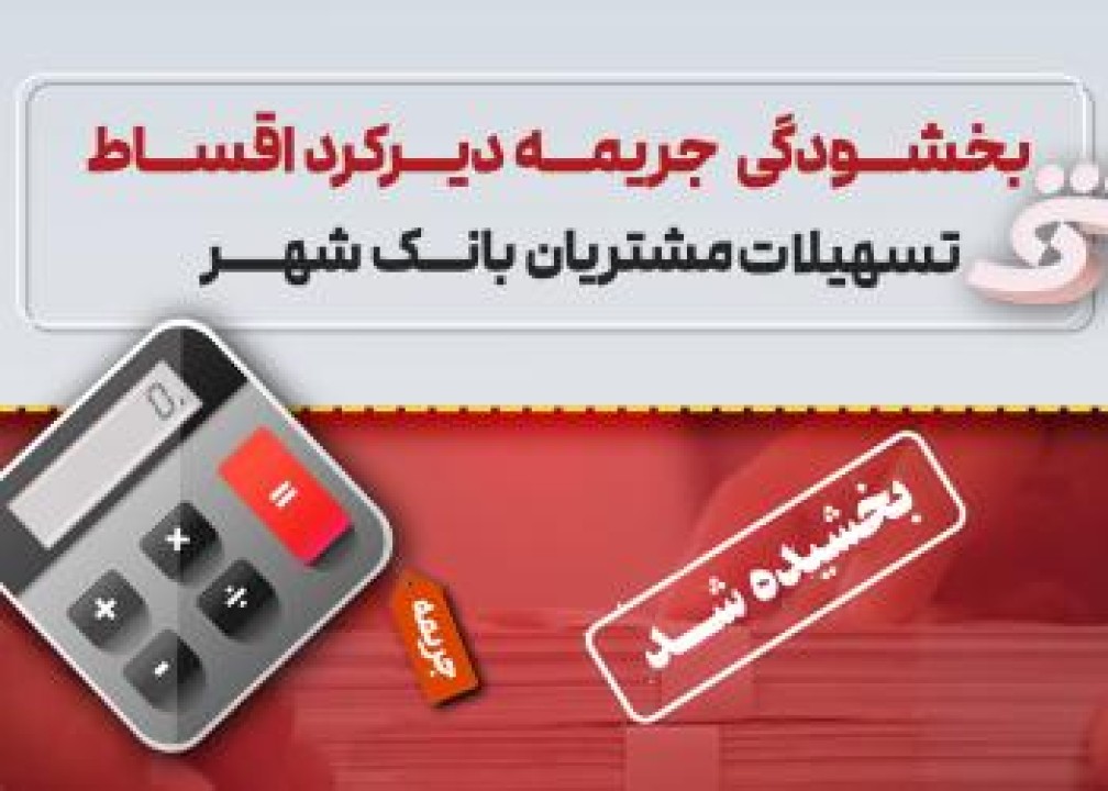 جرایم تأخیر اقساط تسهیلات مشتریان بانک شهر بخشیده می‌شود